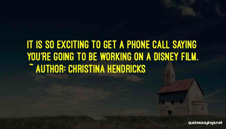 Christina Hendricks Quotes: It Is So Exciting To Get A Phone Call Saying You're Going To Be Working On A Disney Film.