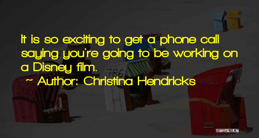 Christina Hendricks Quotes: It Is So Exciting To Get A Phone Call Saying You're Going To Be Working On A Disney Film.