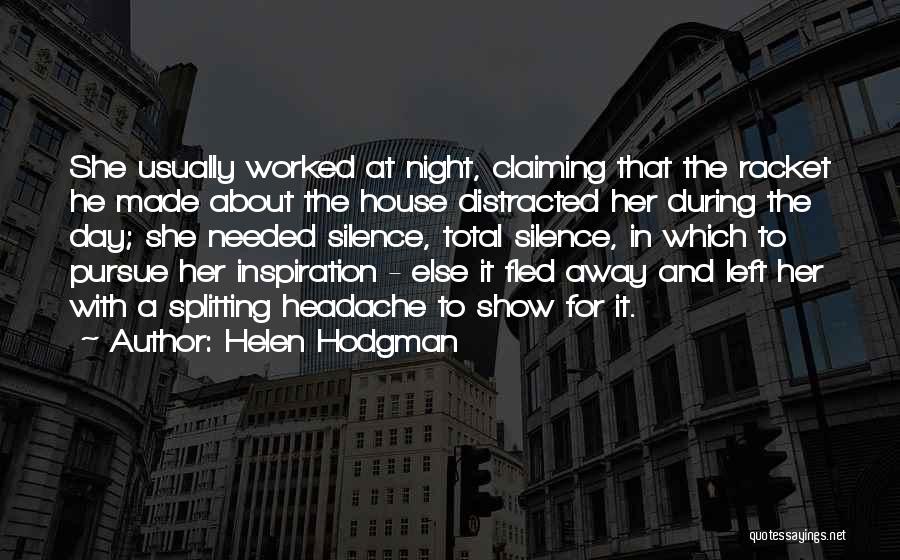 Helen Hodgman Quotes: She Usually Worked At Night, Claiming That The Racket He Made About The House Distracted Her During The Day; She