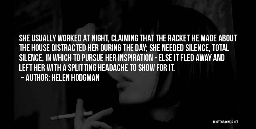 Helen Hodgman Quotes: She Usually Worked At Night, Claiming That The Racket He Made About The House Distracted Her During The Day; She