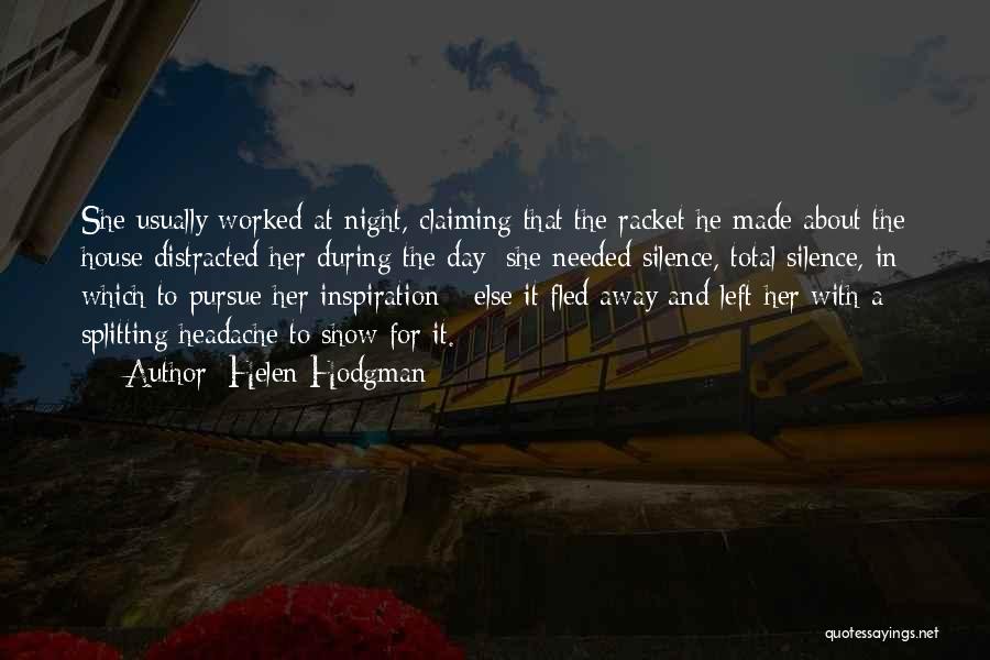 Helen Hodgman Quotes: She Usually Worked At Night, Claiming That The Racket He Made About The House Distracted Her During The Day; She