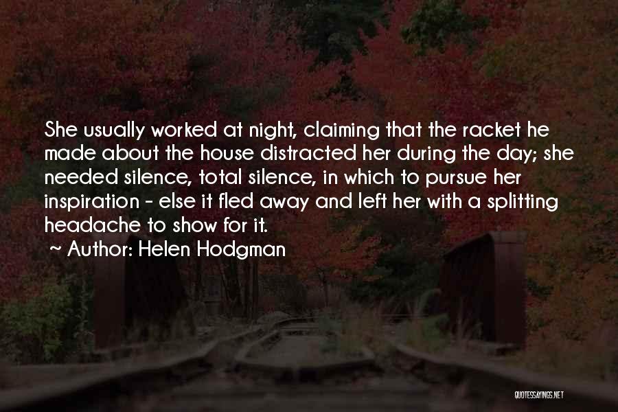 Helen Hodgman Quotes: She Usually Worked At Night, Claiming That The Racket He Made About The House Distracted Her During The Day; She