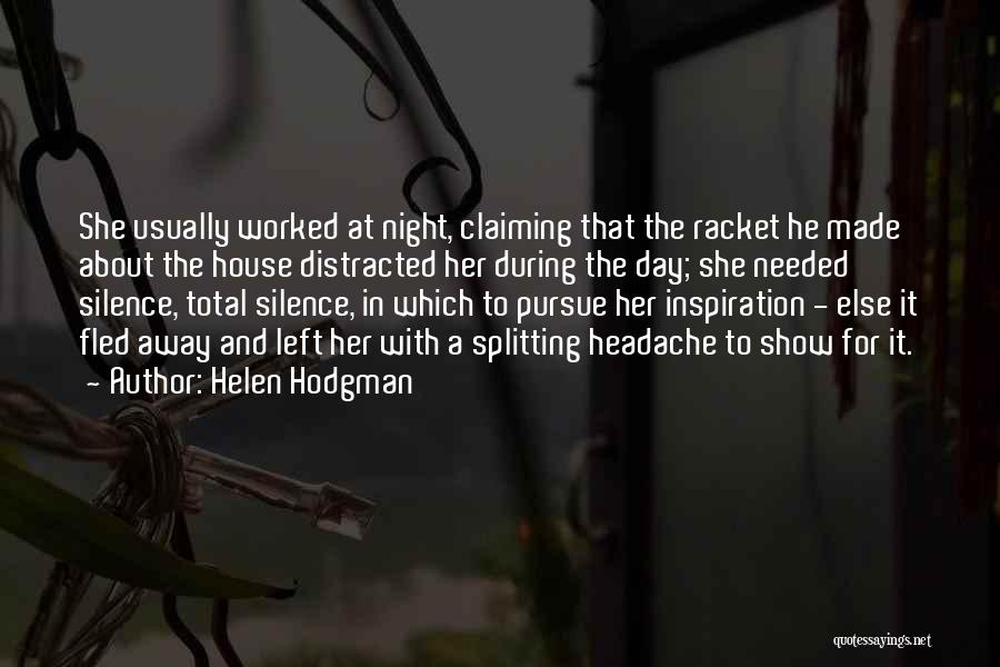 Helen Hodgman Quotes: She Usually Worked At Night, Claiming That The Racket He Made About The House Distracted Her During The Day; She