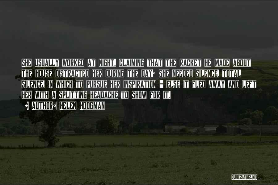 Helen Hodgman Quotes: She Usually Worked At Night, Claiming That The Racket He Made About The House Distracted Her During The Day; She