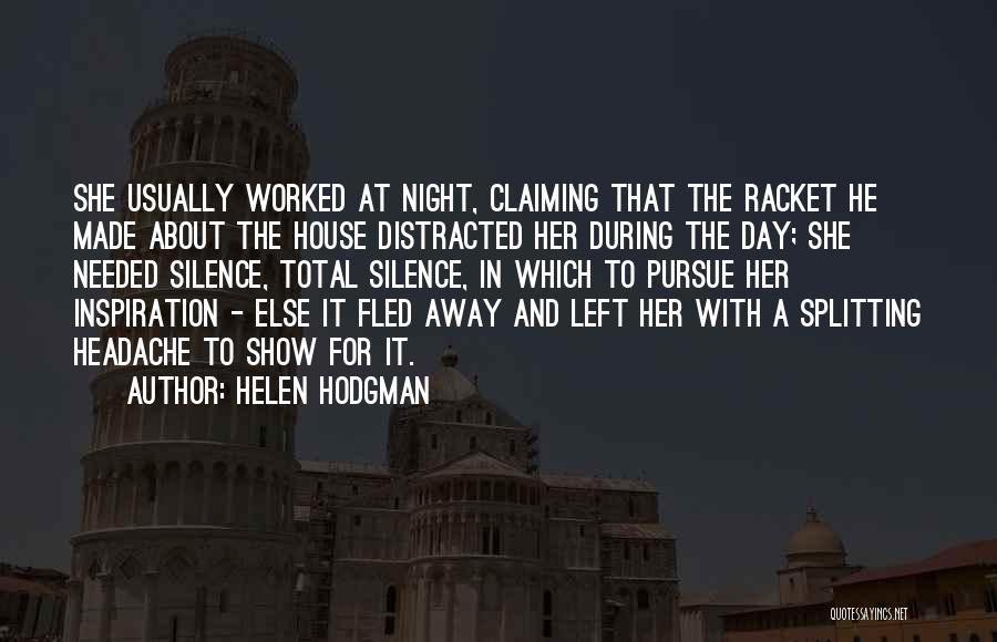 Helen Hodgman Quotes: She Usually Worked At Night, Claiming That The Racket He Made About The House Distracted Her During The Day; She