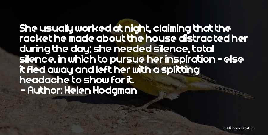 Helen Hodgman Quotes: She Usually Worked At Night, Claiming That The Racket He Made About The House Distracted Her During The Day; She