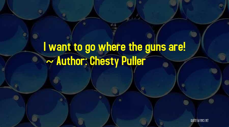 Chesty Puller Quotes: I Want To Go Where The Guns Are!