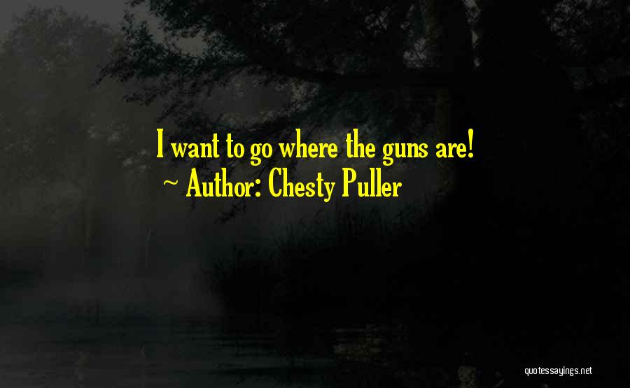 Chesty Puller Quotes: I Want To Go Where The Guns Are!