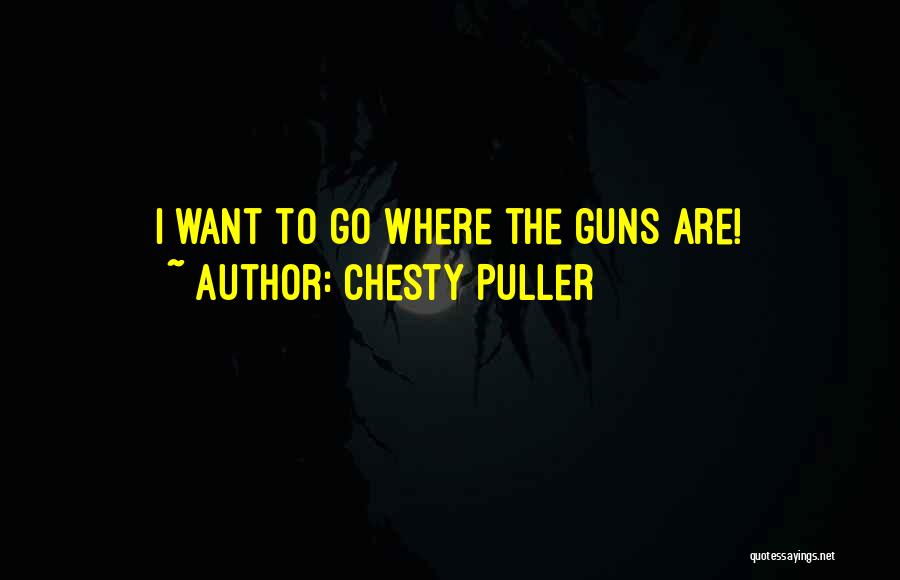 Chesty Puller Quotes: I Want To Go Where The Guns Are!