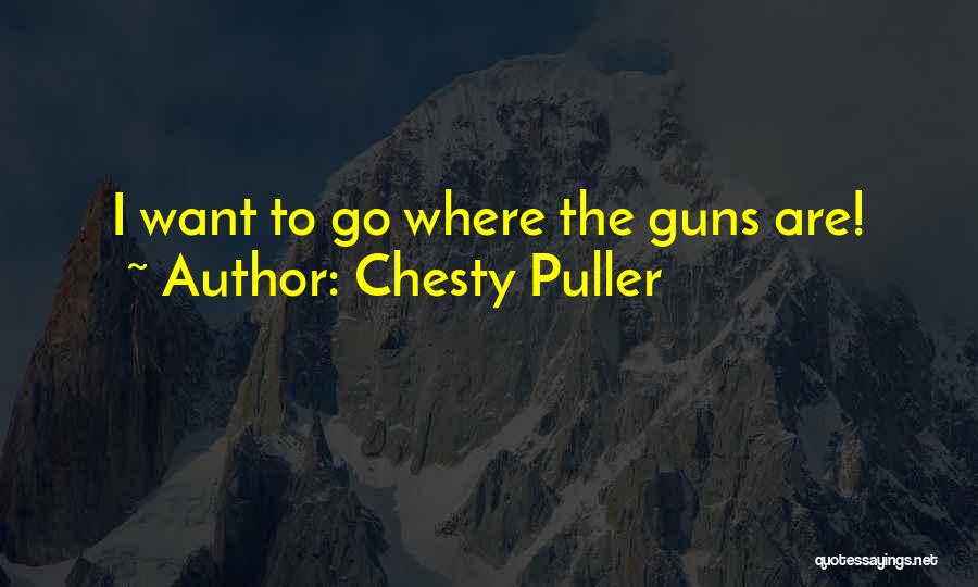 Chesty Puller Quotes: I Want To Go Where The Guns Are!