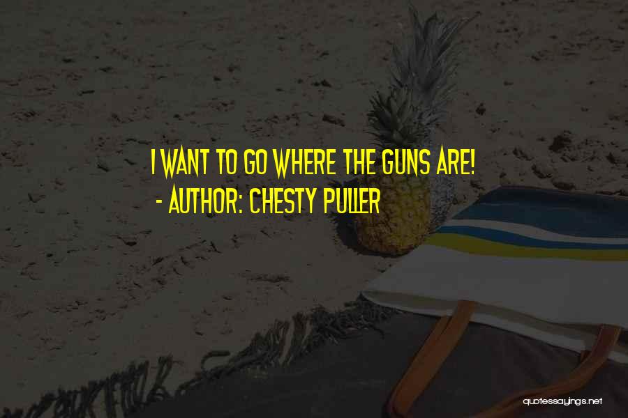 Chesty Puller Quotes: I Want To Go Where The Guns Are!