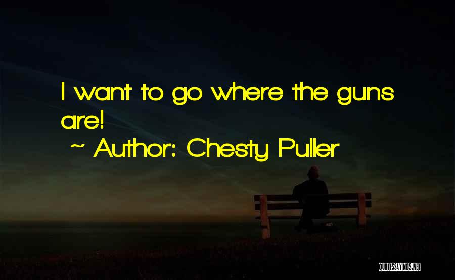 Chesty Puller Quotes: I Want To Go Where The Guns Are!