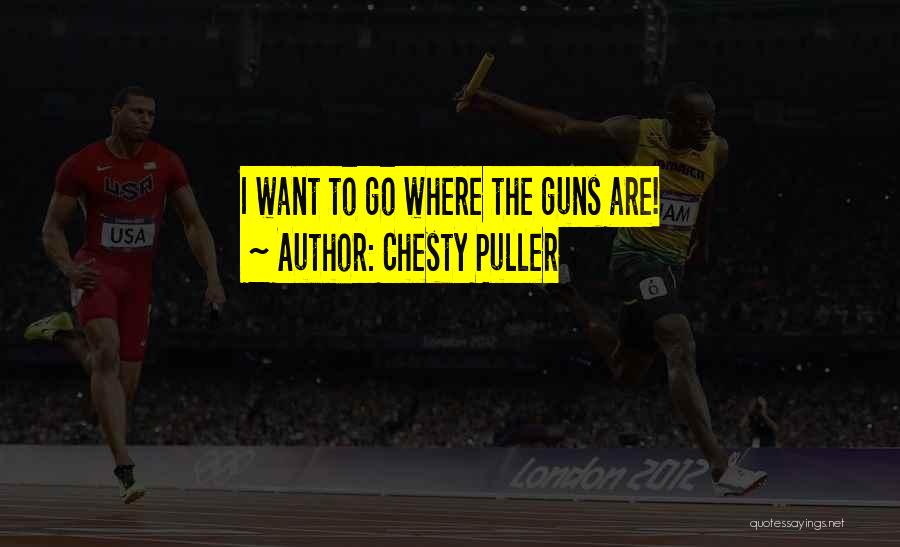 Chesty Puller Quotes: I Want To Go Where The Guns Are!