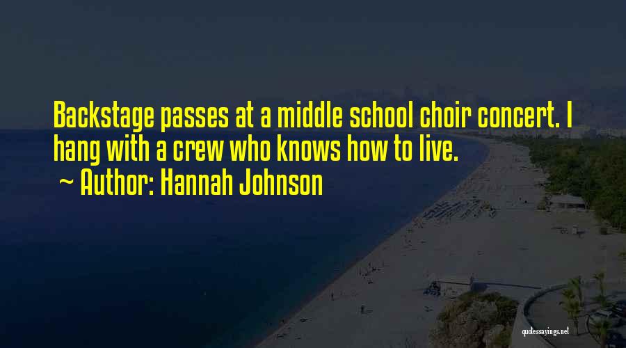 Hannah Johnson Quotes: Backstage Passes At A Middle School Choir Concert. I Hang With A Crew Who Knows How To Live.