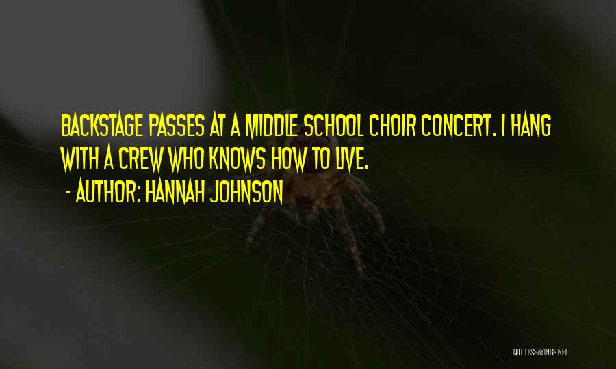 Hannah Johnson Quotes: Backstage Passes At A Middle School Choir Concert. I Hang With A Crew Who Knows How To Live.