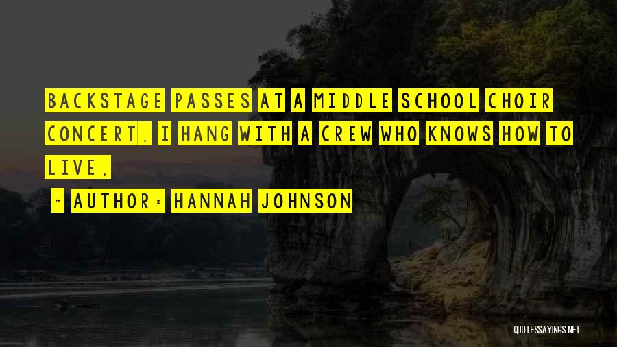 Hannah Johnson Quotes: Backstage Passes At A Middle School Choir Concert. I Hang With A Crew Who Knows How To Live.