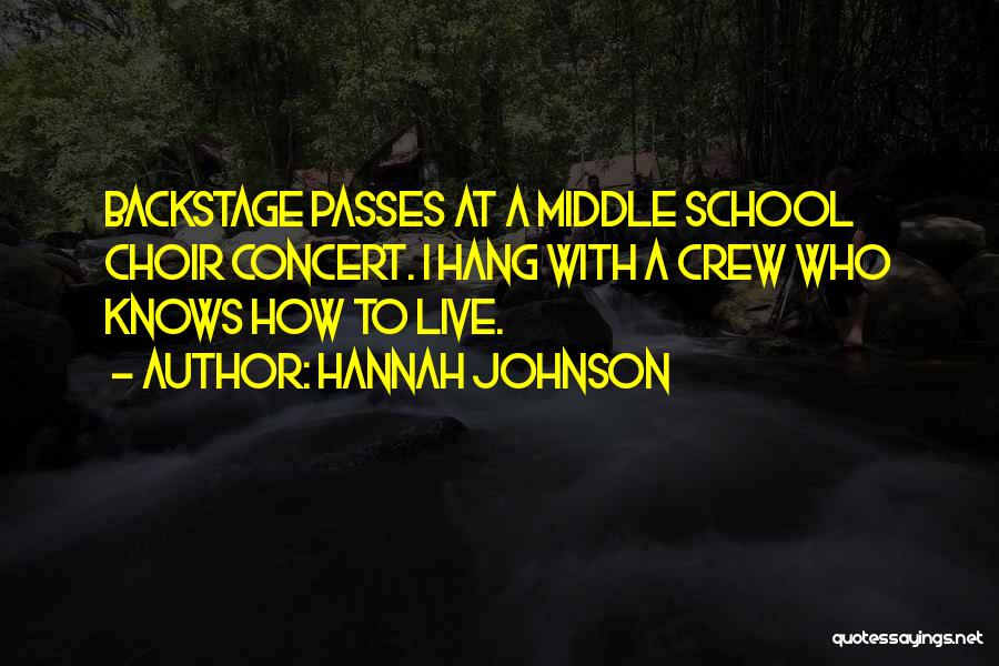 Hannah Johnson Quotes: Backstage Passes At A Middle School Choir Concert. I Hang With A Crew Who Knows How To Live.