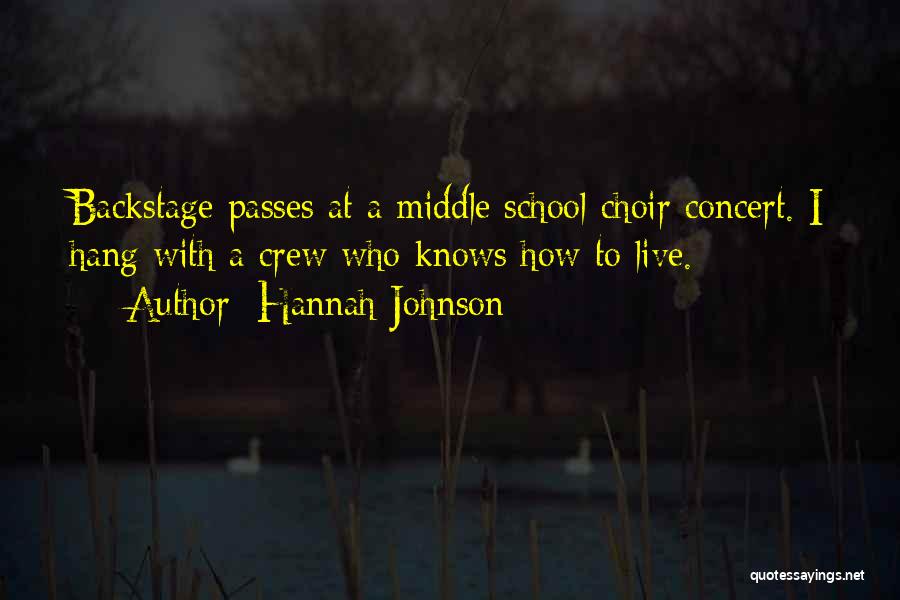Hannah Johnson Quotes: Backstage Passes At A Middle School Choir Concert. I Hang With A Crew Who Knows How To Live.