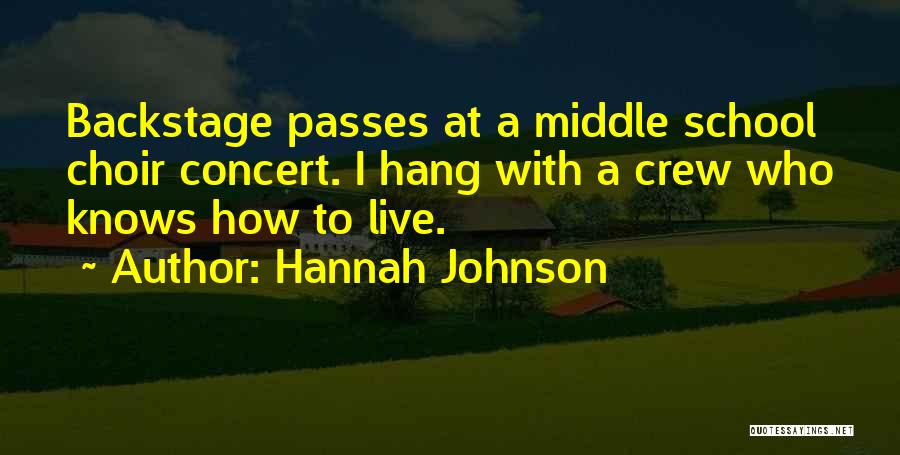 Hannah Johnson Quotes: Backstage Passes At A Middle School Choir Concert. I Hang With A Crew Who Knows How To Live.