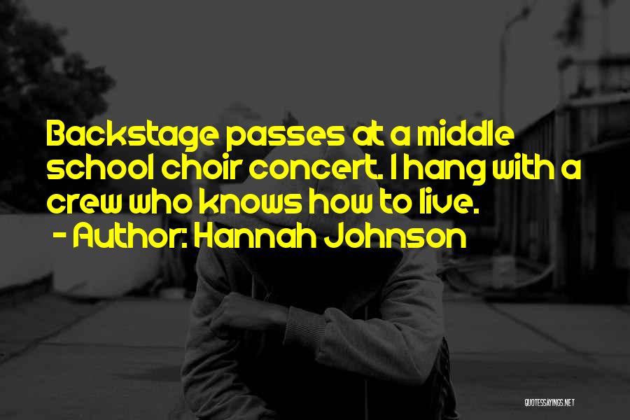 Hannah Johnson Quotes: Backstage Passes At A Middle School Choir Concert. I Hang With A Crew Who Knows How To Live.