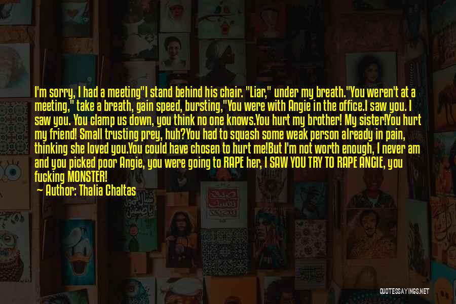 Thalia Chaltas Quotes: I'm Sorry, I Had A Meetingi Stand Behind His Chair. Liar, Under My Breath.you Weren't At A Meeting, Take A