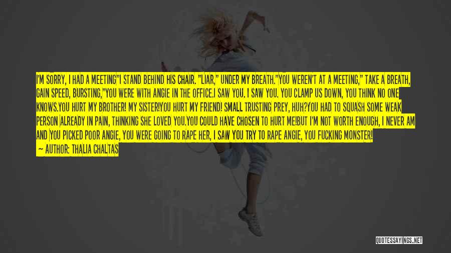 Thalia Chaltas Quotes: I'm Sorry, I Had A Meetingi Stand Behind His Chair. Liar, Under My Breath.you Weren't At A Meeting, Take A