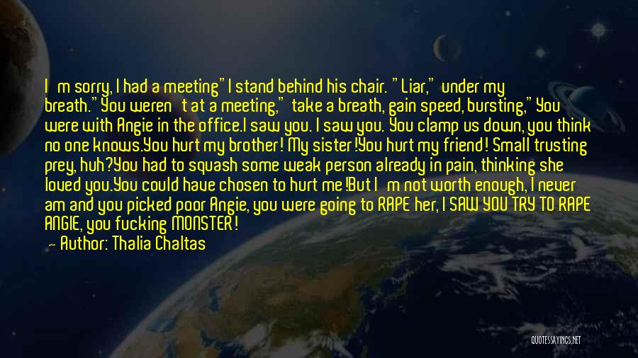 Thalia Chaltas Quotes: I'm Sorry, I Had A Meetingi Stand Behind His Chair. Liar, Under My Breath.you Weren't At A Meeting, Take A