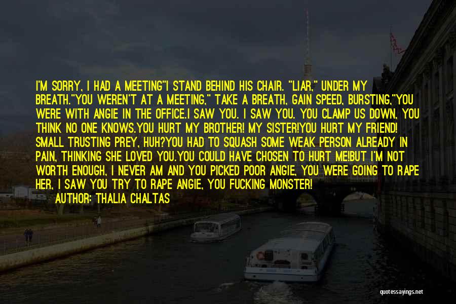 Thalia Chaltas Quotes: I'm Sorry, I Had A Meetingi Stand Behind His Chair. Liar, Under My Breath.you Weren't At A Meeting, Take A