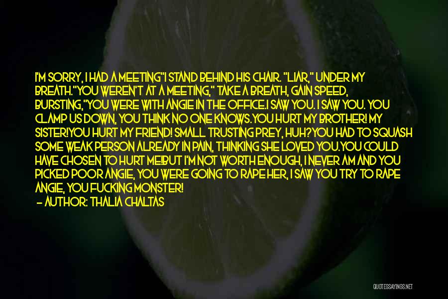 Thalia Chaltas Quotes: I'm Sorry, I Had A Meetingi Stand Behind His Chair. Liar, Under My Breath.you Weren't At A Meeting, Take A