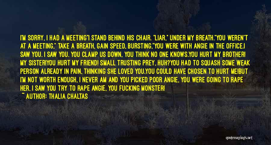 Thalia Chaltas Quotes: I'm Sorry, I Had A Meetingi Stand Behind His Chair. Liar, Under My Breath.you Weren't At A Meeting, Take A