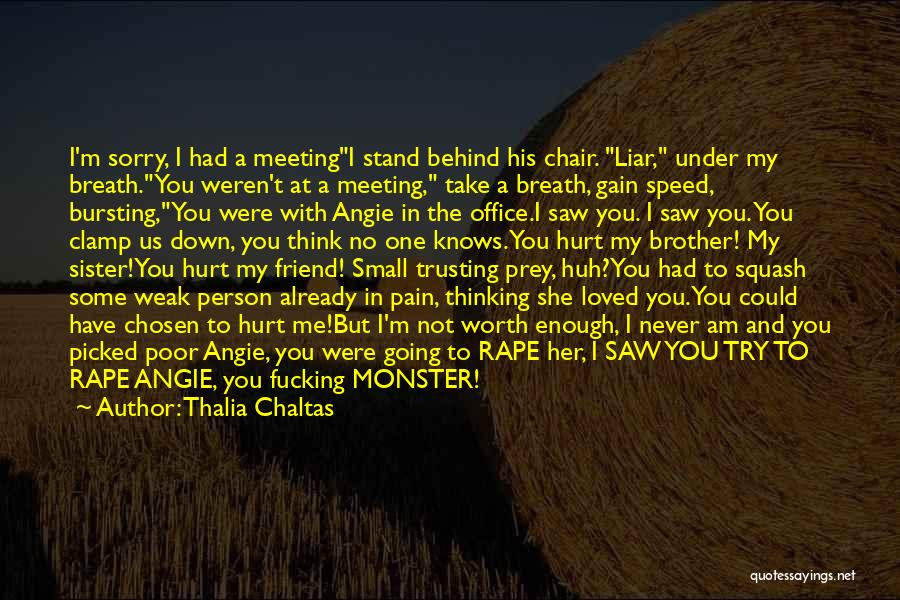 Thalia Chaltas Quotes: I'm Sorry, I Had A Meetingi Stand Behind His Chair. Liar, Under My Breath.you Weren't At A Meeting, Take A