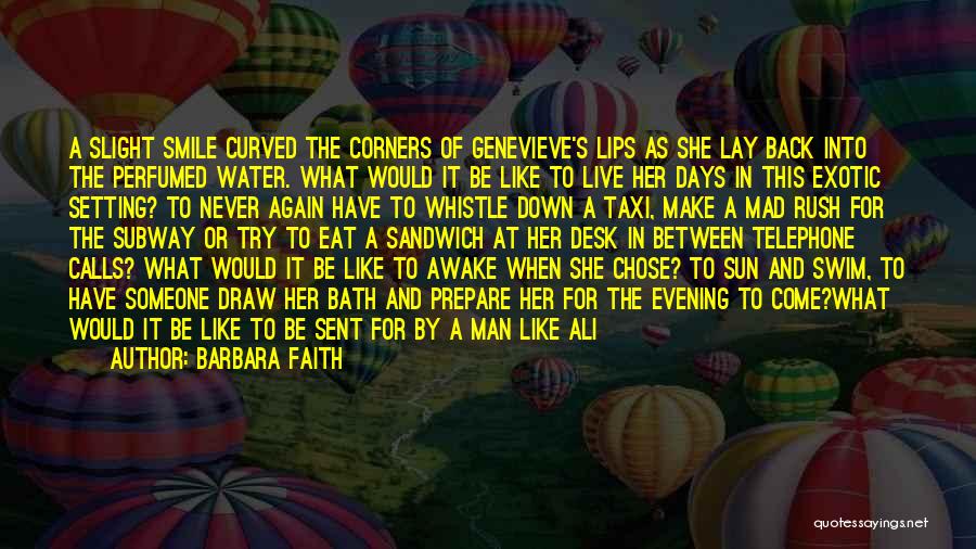 Barbara Faith Quotes: A Slight Smile Curved The Corners Of Genevieve's Lips As She Lay Back Into The Perfumed Water. What Would It