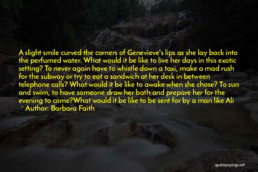Barbara Faith Quotes: A Slight Smile Curved The Corners Of Genevieve's Lips As She Lay Back Into The Perfumed Water. What Would It