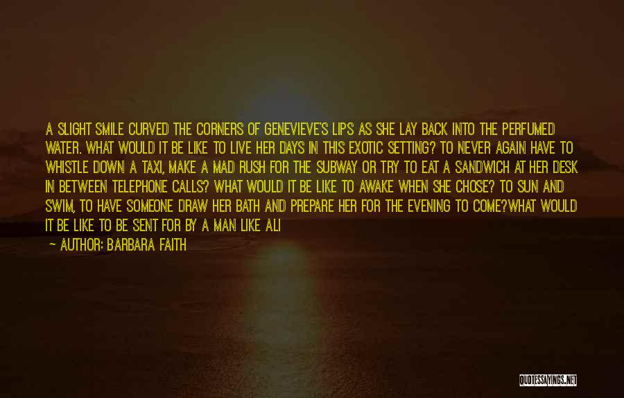 Barbara Faith Quotes: A Slight Smile Curved The Corners Of Genevieve's Lips As She Lay Back Into The Perfumed Water. What Would It