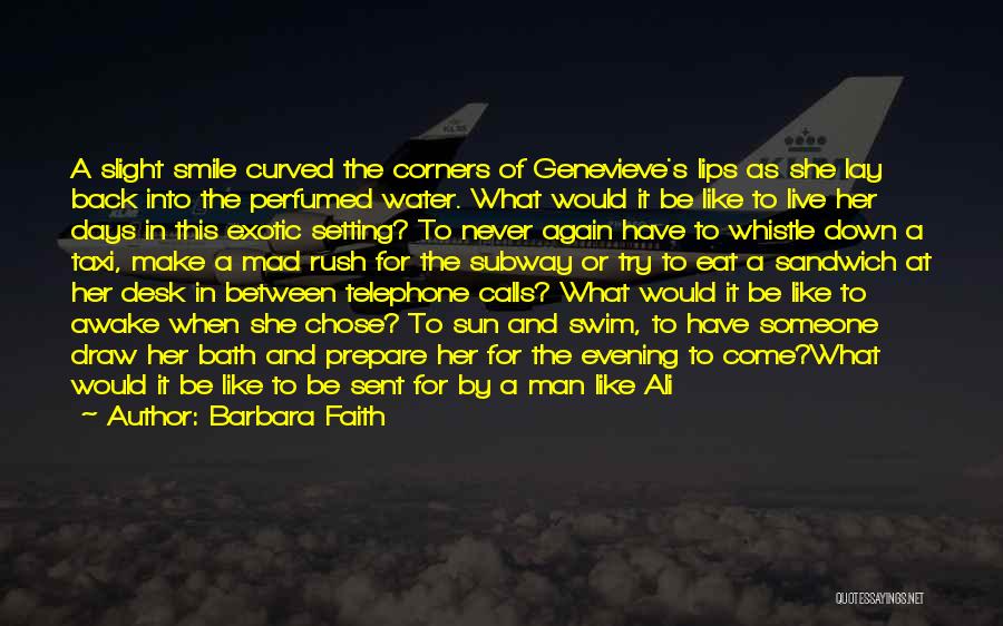 Barbara Faith Quotes: A Slight Smile Curved The Corners Of Genevieve's Lips As She Lay Back Into The Perfumed Water. What Would It