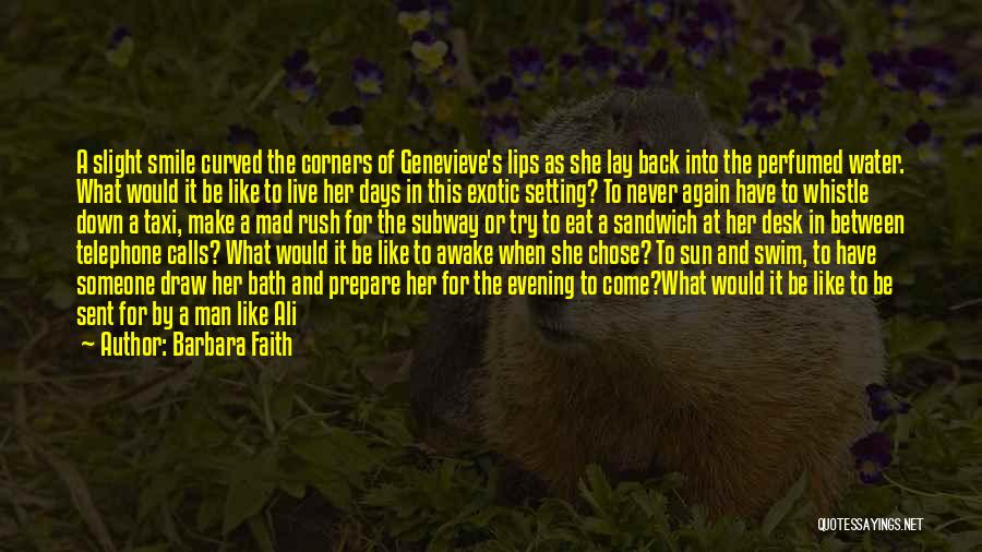 Barbara Faith Quotes: A Slight Smile Curved The Corners Of Genevieve's Lips As She Lay Back Into The Perfumed Water. What Would It