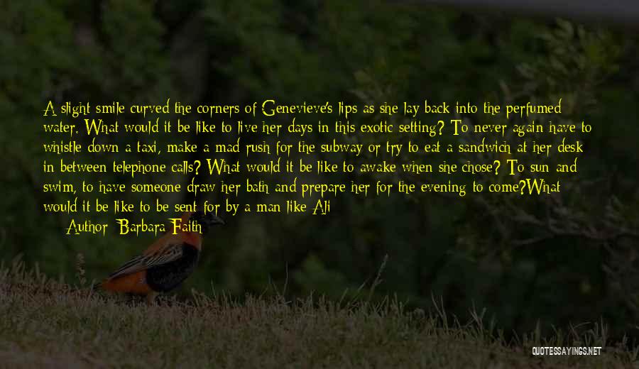 Barbara Faith Quotes: A Slight Smile Curved The Corners Of Genevieve's Lips As She Lay Back Into The Perfumed Water. What Would It