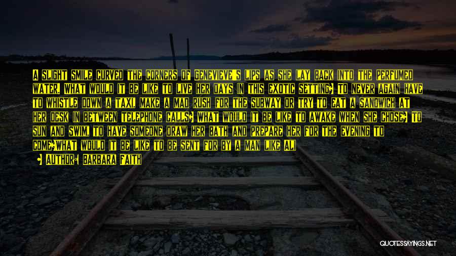 Barbara Faith Quotes: A Slight Smile Curved The Corners Of Genevieve's Lips As She Lay Back Into The Perfumed Water. What Would It