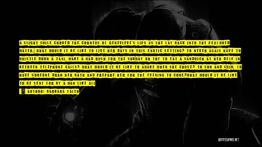 Barbara Faith Quotes: A Slight Smile Curved The Corners Of Genevieve's Lips As She Lay Back Into The Perfumed Water. What Would It