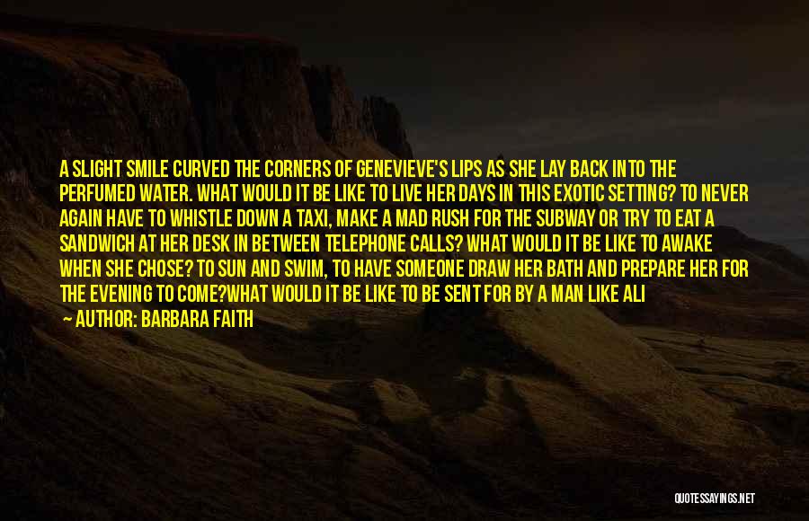 Barbara Faith Quotes: A Slight Smile Curved The Corners Of Genevieve's Lips As She Lay Back Into The Perfumed Water. What Would It