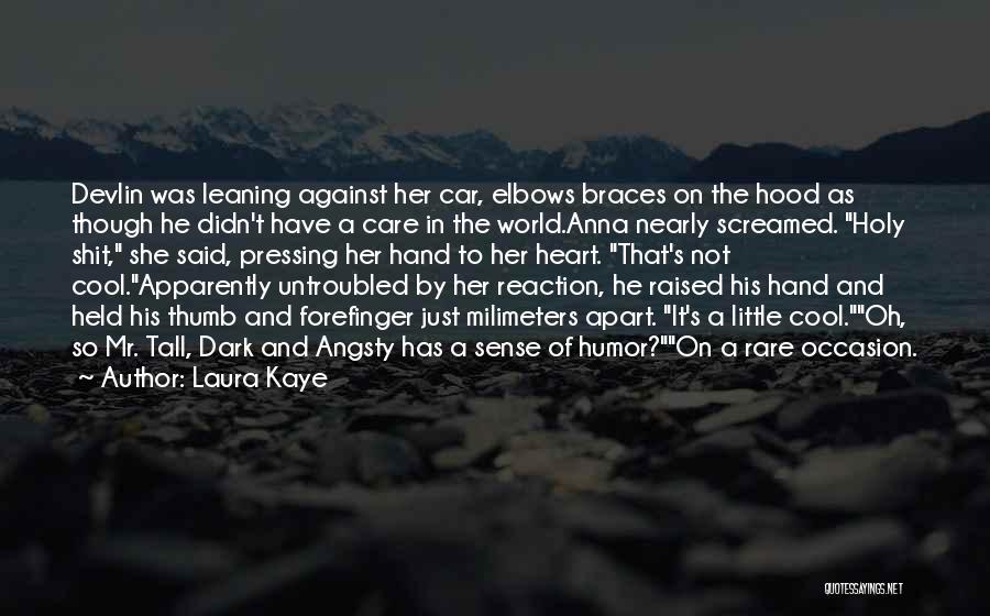 Laura Kaye Quotes: Devlin Was Leaning Against Her Car, Elbows Braces On The Hood As Though He Didn't Have A Care In The