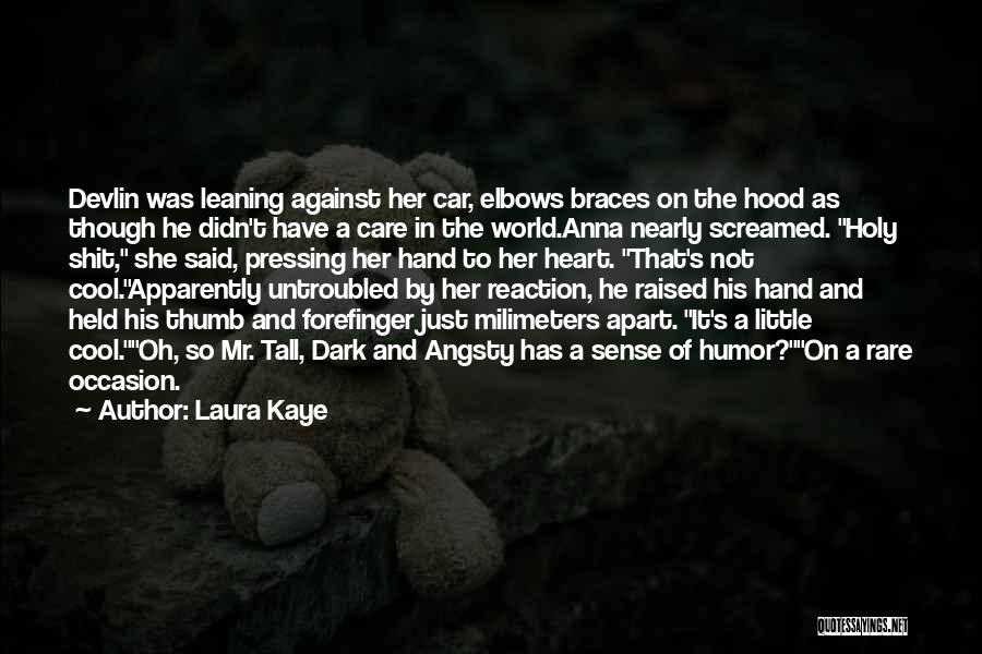 Laura Kaye Quotes: Devlin Was Leaning Against Her Car, Elbows Braces On The Hood As Though He Didn't Have A Care In The