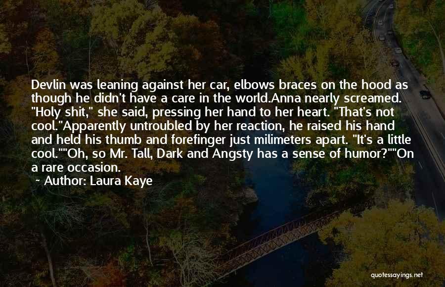 Laura Kaye Quotes: Devlin Was Leaning Against Her Car, Elbows Braces On The Hood As Though He Didn't Have A Care In The