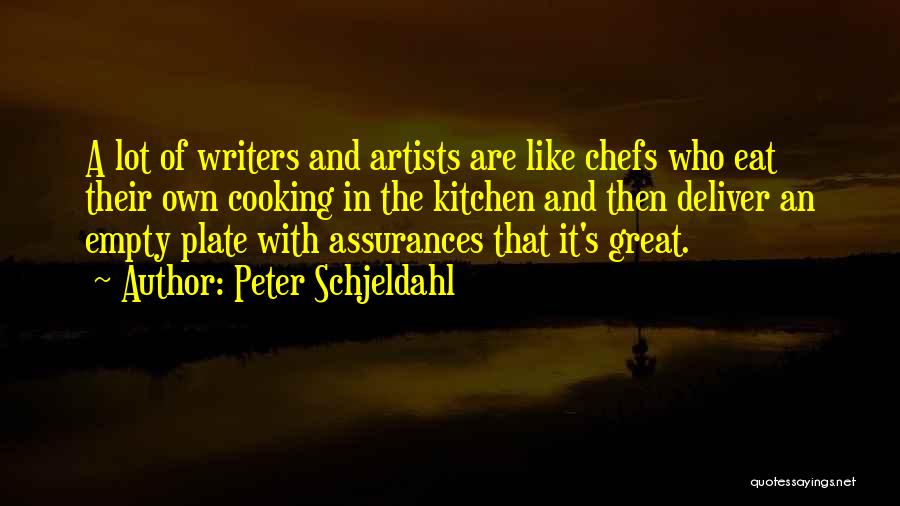 Peter Schjeldahl Quotes: A Lot Of Writers And Artists Are Like Chefs Who Eat Their Own Cooking In The Kitchen And Then Deliver