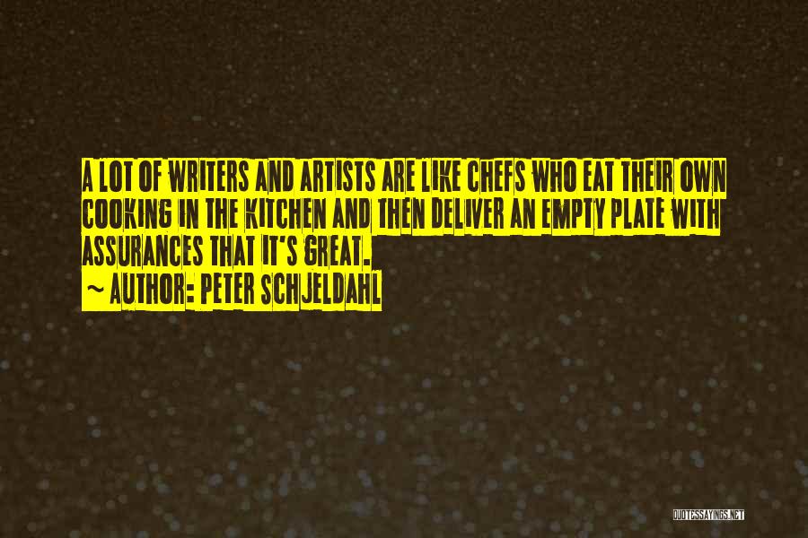 Peter Schjeldahl Quotes: A Lot Of Writers And Artists Are Like Chefs Who Eat Their Own Cooking In The Kitchen And Then Deliver
