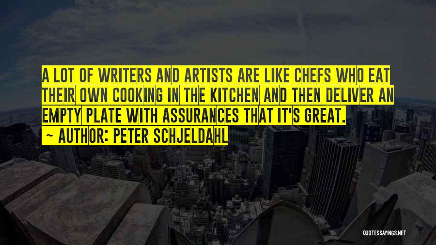 Peter Schjeldahl Quotes: A Lot Of Writers And Artists Are Like Chefs Who Eat Their Own Cooking In The Kitchen And Then Deliver