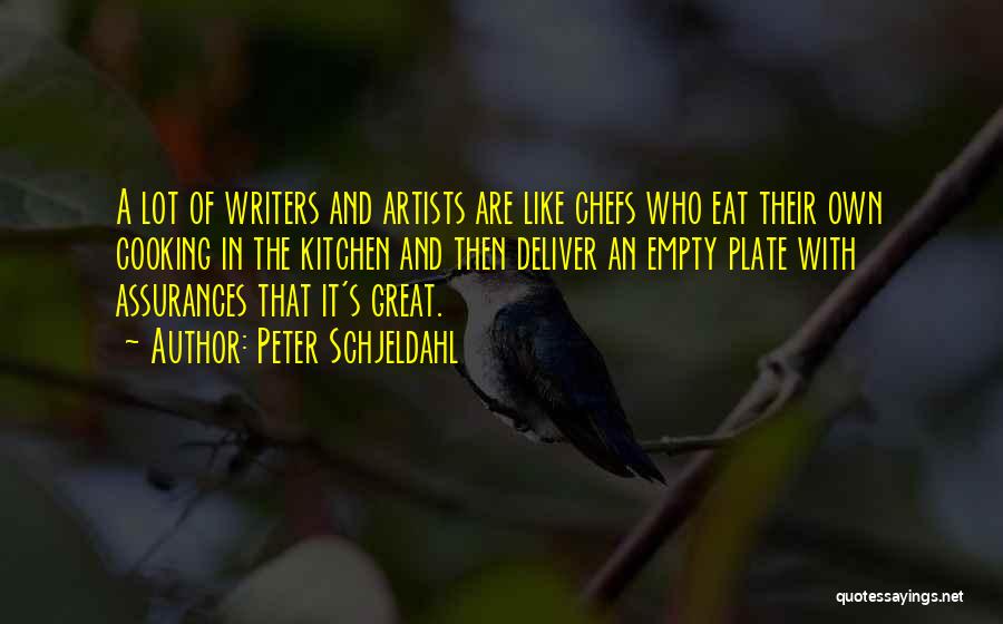 Peter Schjeldahl Quotes: A Lot Of Writers And Artists Are Like Chefs Who Eat Their Own Cooking In The Kitchen And Then Deliver