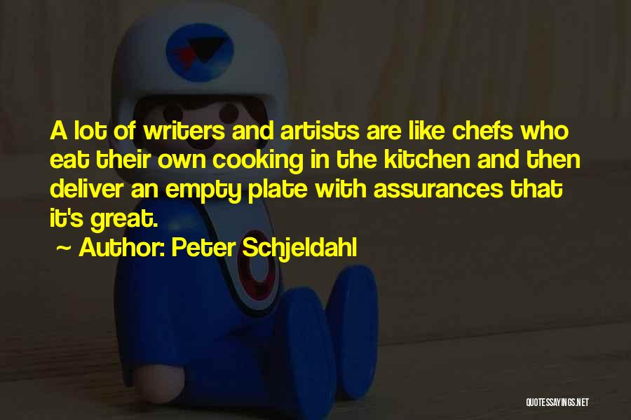 Peter Schjeldahl Quotes: A Lot Of Writers And Artists Are Like Chefs Who Eat Their Own Cooking In The Kitchen And Then Deliver