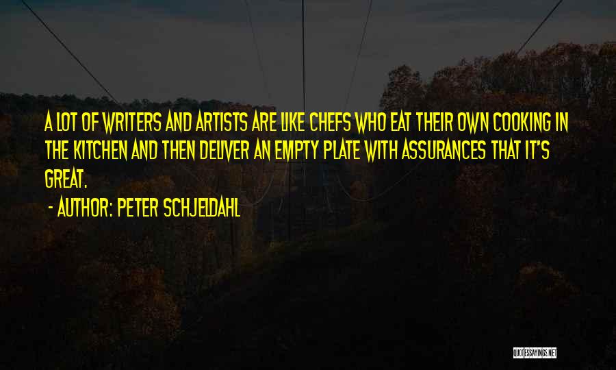 Peter Schjeldahl Quotes: A Lot Of Writers And Artists Are Like Chefs Who Eat Their Own Cooking In The Kitchen And Then Deliver