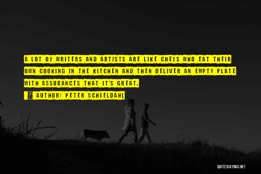 Peter Schjeldahl Quotes: A Lot Of Writers And Artists Are Like Chefs Who Eat Their Own Cooking In The Kitchen And Then Deliver